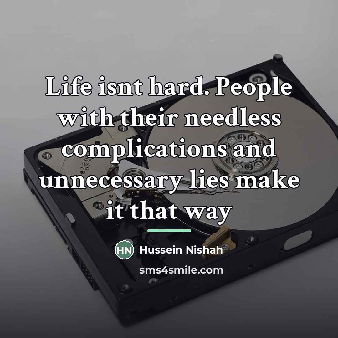 “Life isnt hard. People with their needless complications and unnecessary…” quote by Hussein Nishah
