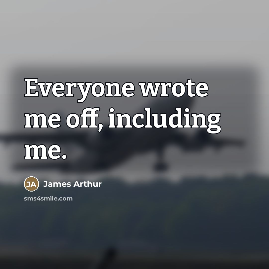 “Everyone wrote me off, including me.…” quote by James Arthur