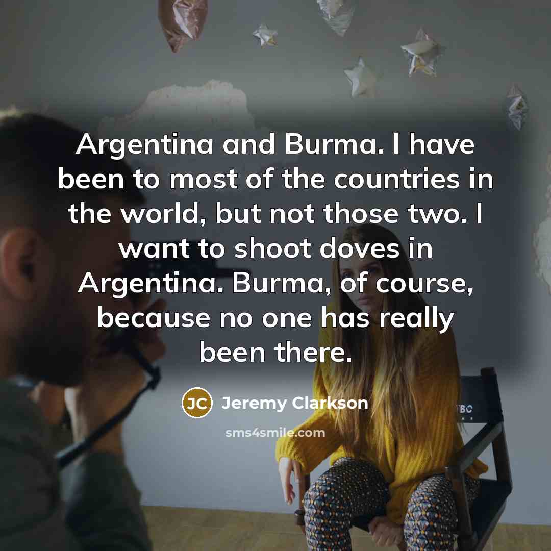 “Argentina and Burma. I have been to most of the…” quote by Jeremy Clarkson