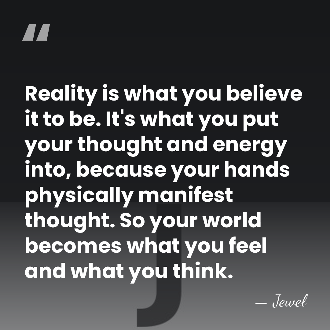 Reality is what you believe it to be. It's what you put&hellip; - Jewel
