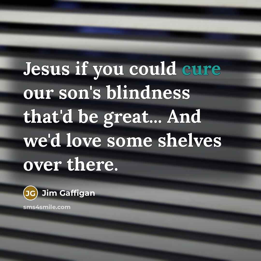 “Jesus if you could cure our son's blindness that'd be…” quote by Jim Gaffigan