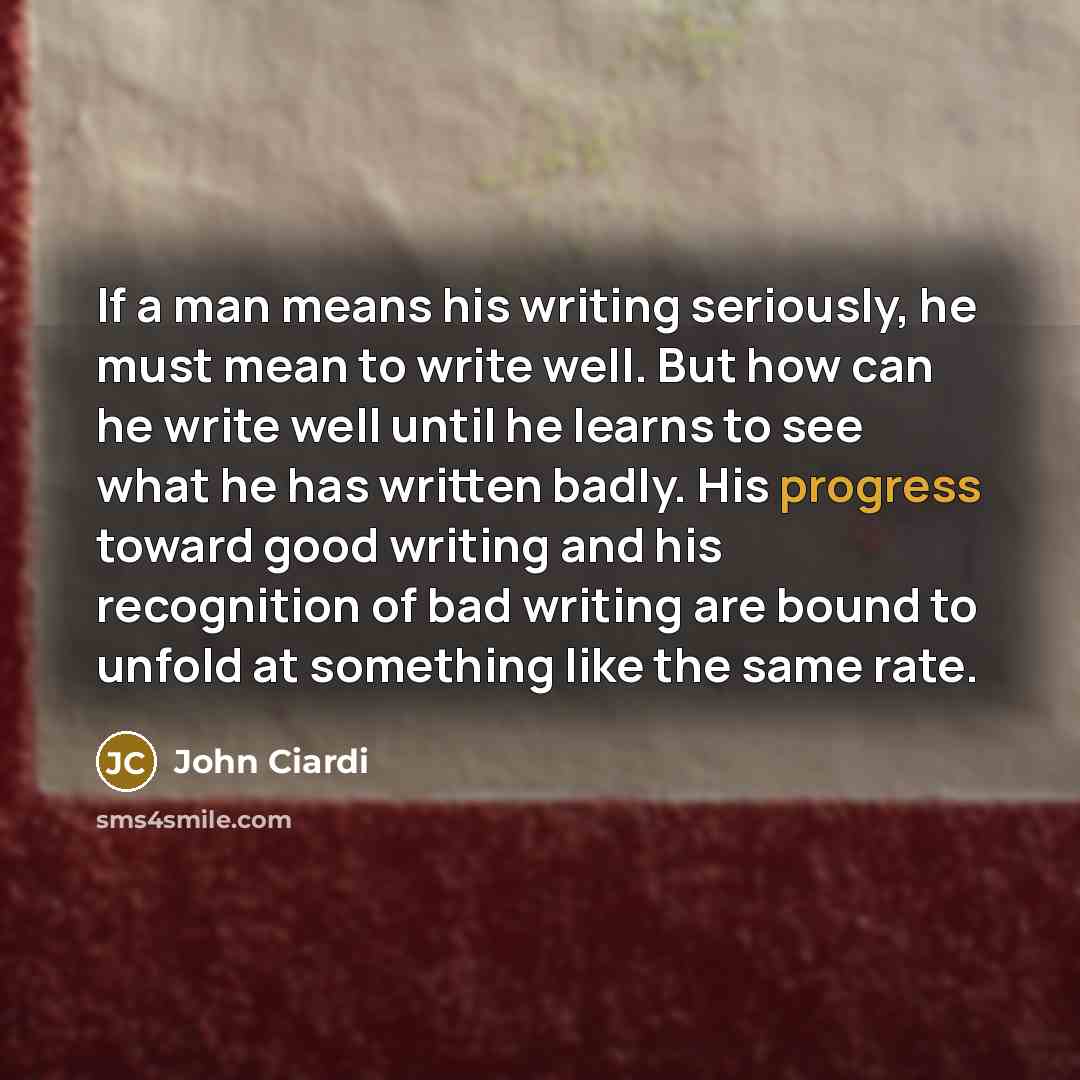 “If a man means his writing seriously, he must mean…” quote by John Ciardi
