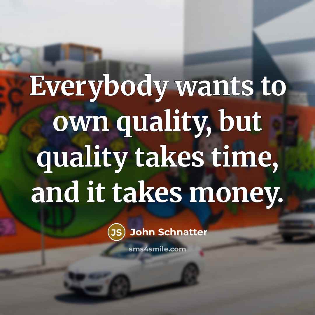 “Everybody wants to own quality, but quality takes time, and…” quote by John Schnatter