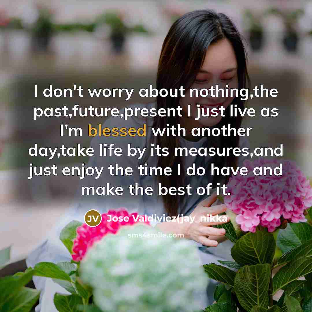 “I don't worry about nothing,the past,future,present I just live as…” quote by Jose Valdiviez(jay_nikka