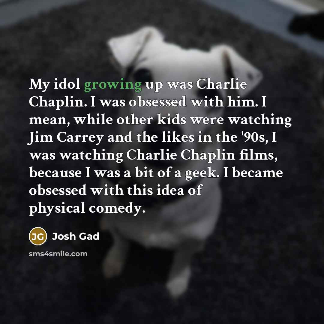 “My idol growing up was Charlie Chaplin. I was obsessed…” quote by Josh Gad