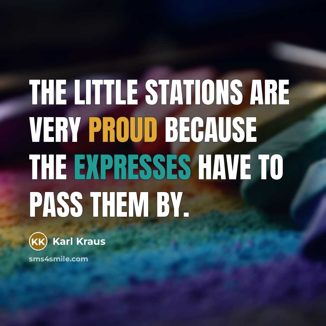 “The little stations are very proud because the expresses have…” quote by Karl Kraus