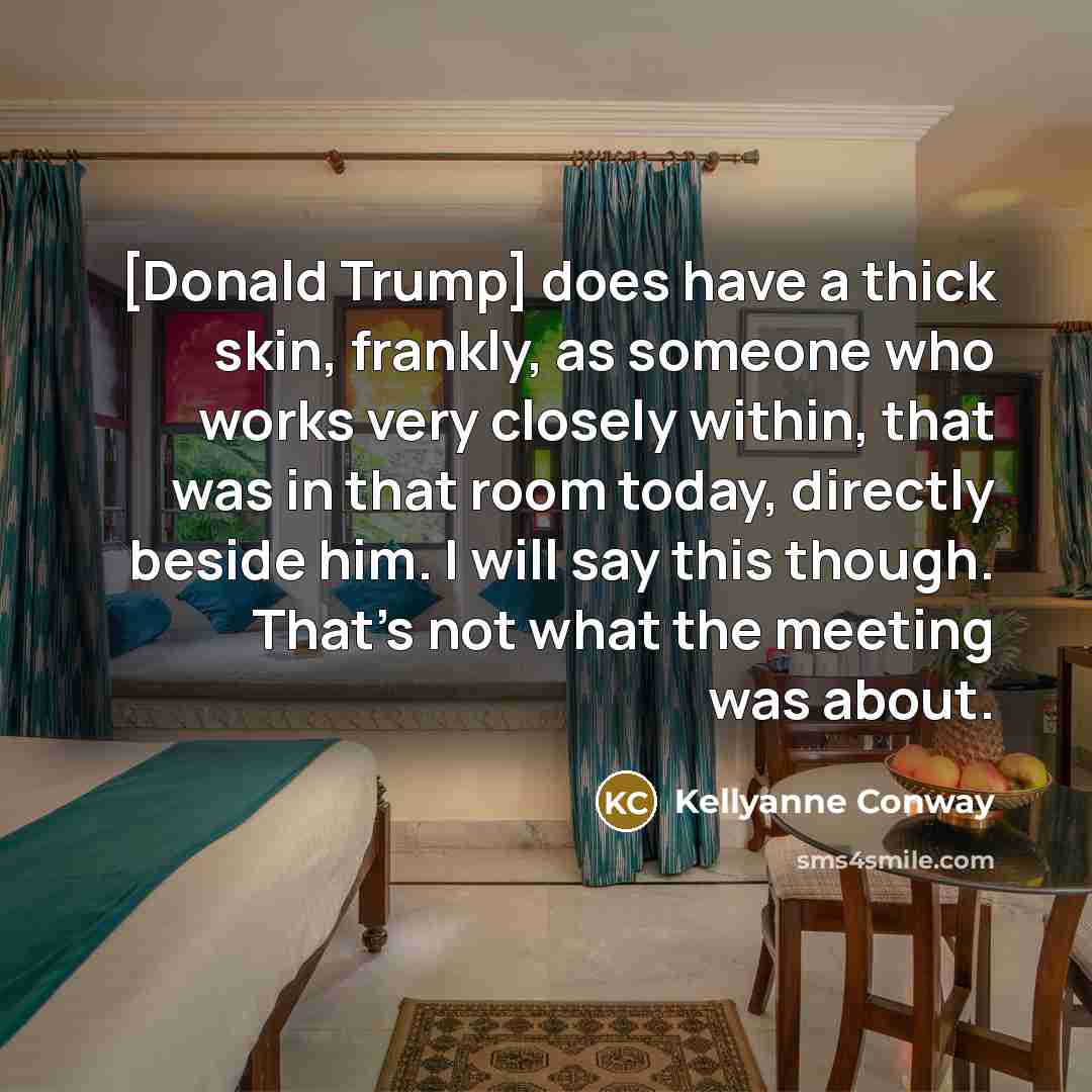 “[Donald Trump] does have a thick skin, frankly, as someone…” quote by Kellyanne Conway