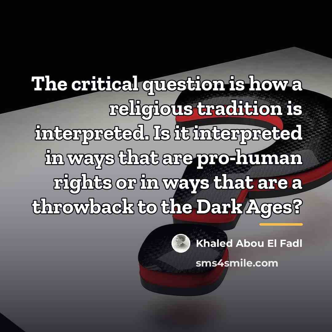 “The critical question is how a religious tradition is interpreted.…” quote by Khaled Abou El Fadl