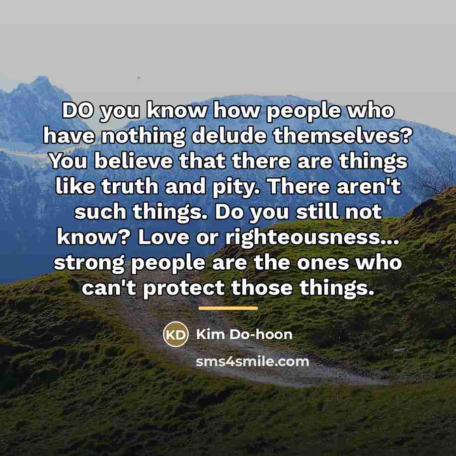 “DO you know how people who have nothing delude themselves?…” quote by Kim Do-hoon