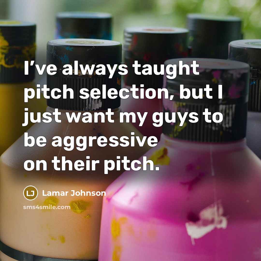 “I’ve always taught pitch selection, but I just want my guys to be aggressive on their pitch.” quote by Lamar Johnson