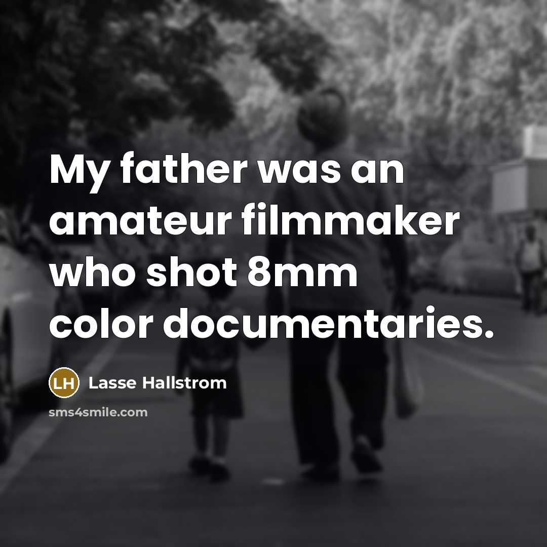 “My father was an amateur filmmaker who shot 8mm color…” quote by Lasse Hallstrom