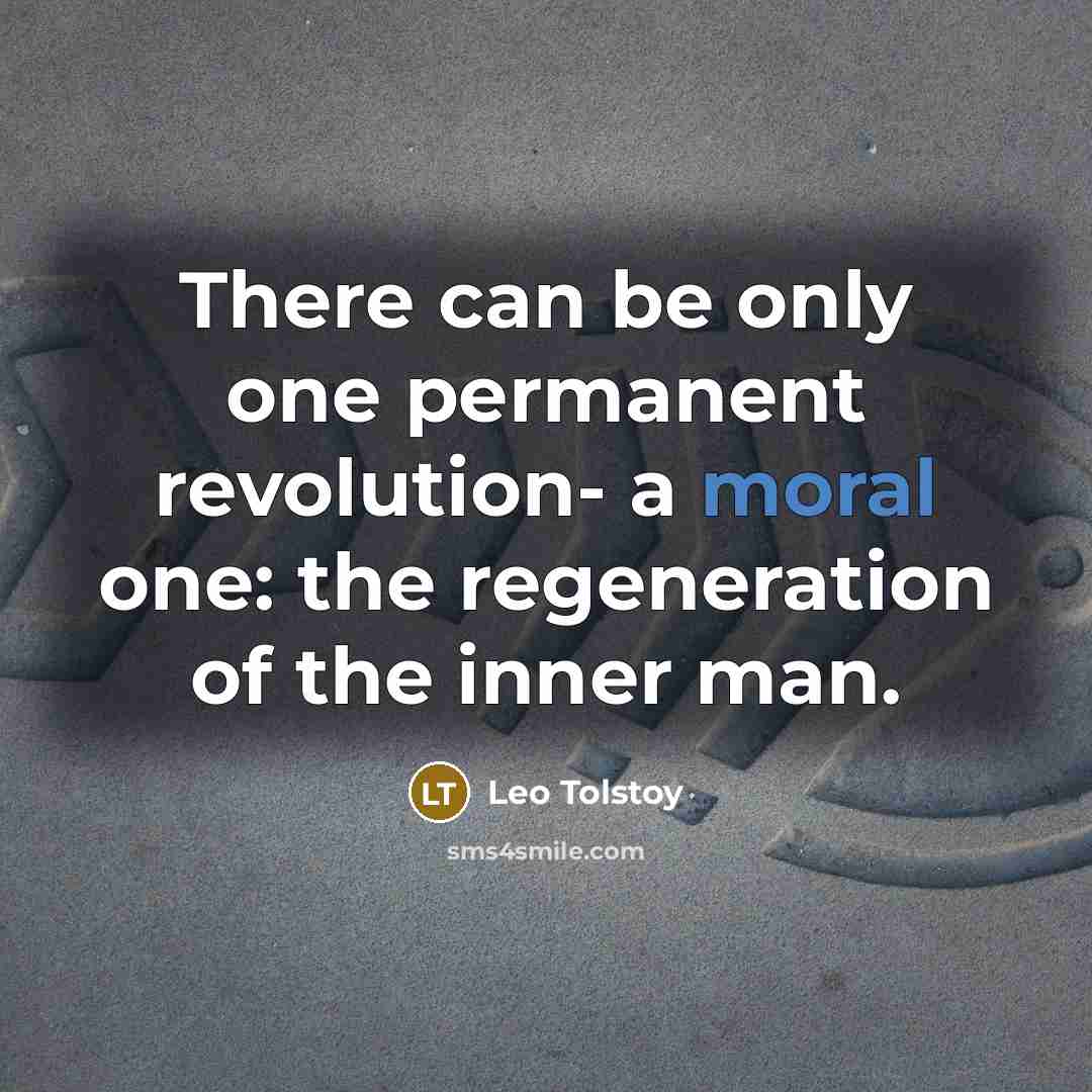 “There can be only one permanent revolution- a moral one:…” quote by Leo Tolstoy