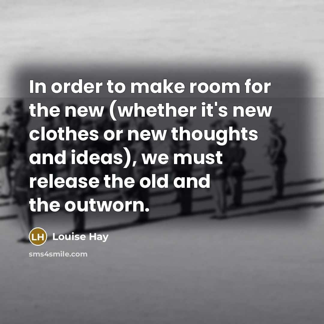 “In order to make room for the new (whether it's…” quote by Louise Hay