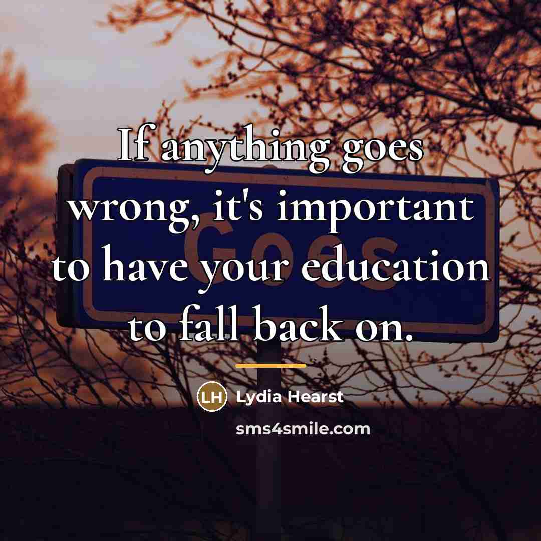 “If anything goes wrong, it's important to have your education…” quote by Lydia Hearst