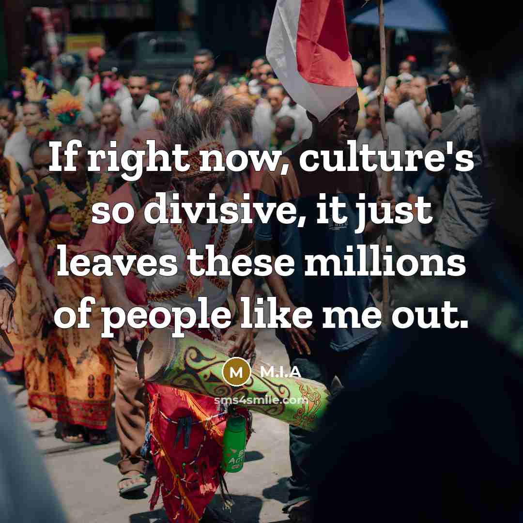“If right now, culture's so divisive, it just leaves these…” quote by M.I.A