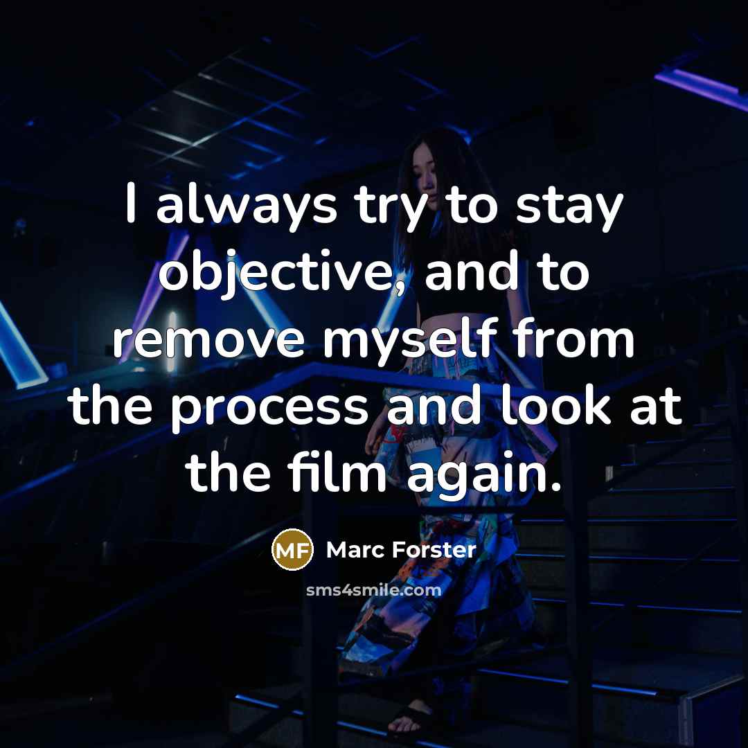 “I always try to stay objective, and to remove myself…” quote by Marc Forster
