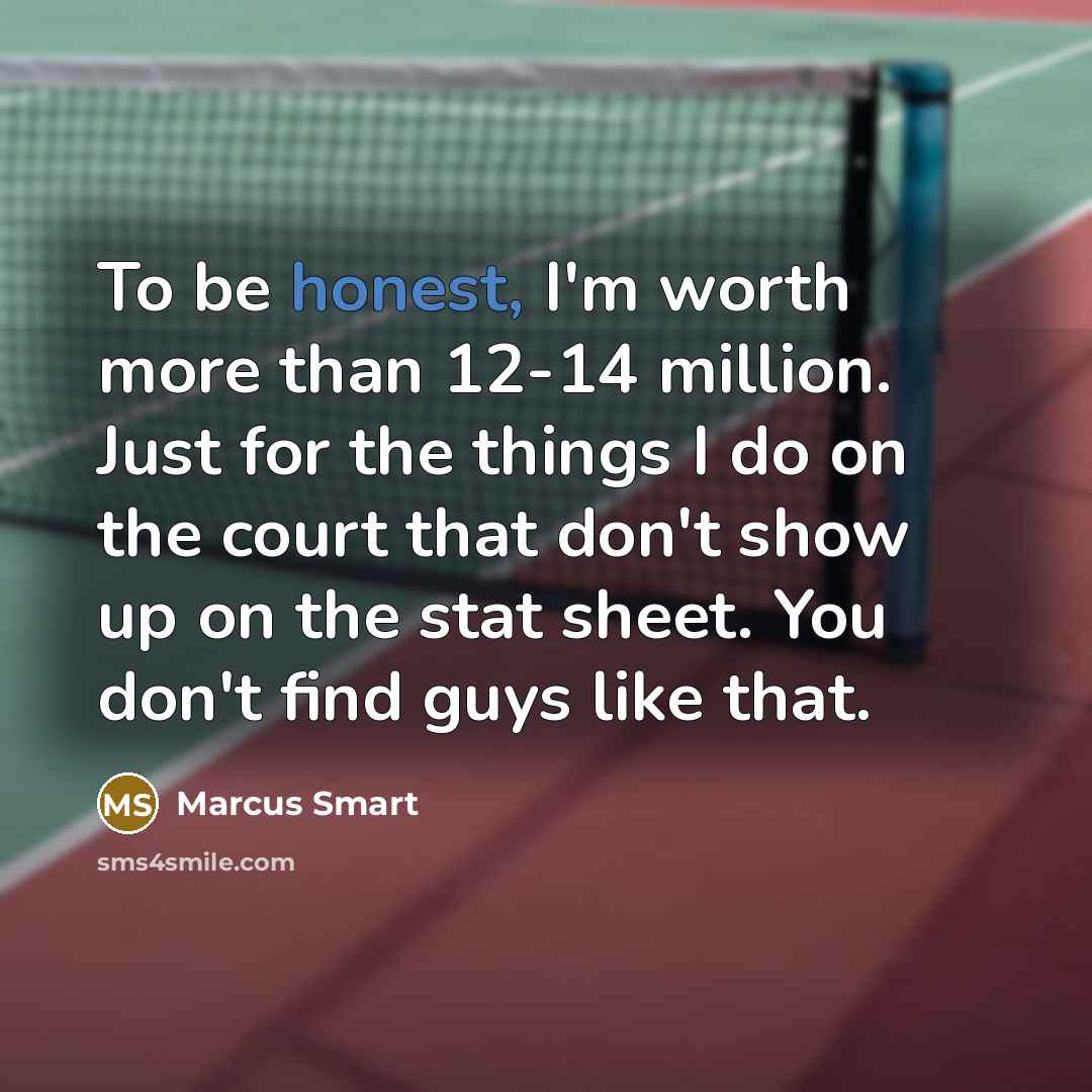 “To be honest, I'm worth more than 12-14 million. Just…” quote by Marcus Smart