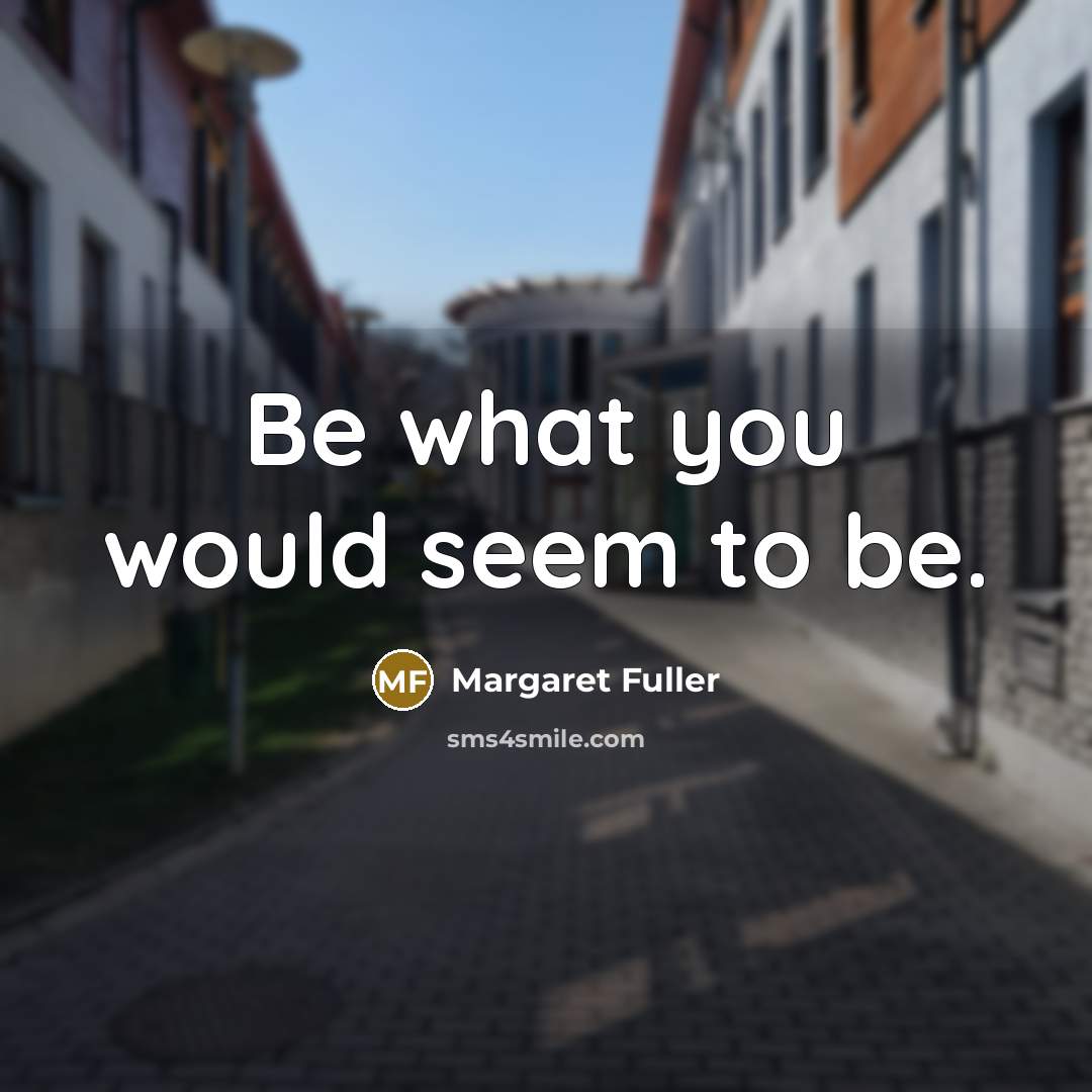 “Be what you would seem to be.” quote by Margaret Fuller