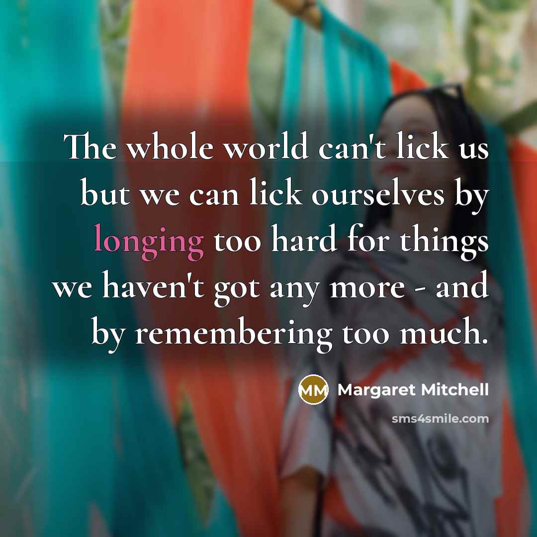 “The whole world can't lick us but we can lick…” quote by Margaret Mitchell