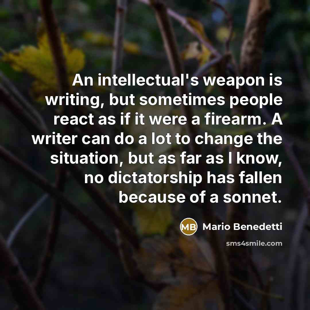 “An intellectual's weapon is writing, but sometimes people react as…” quote by Mario Benedetti
