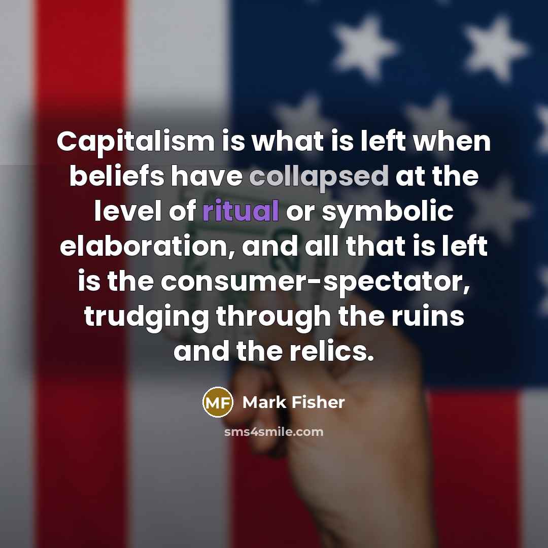 “Capitalism is what is left when beliefs have collapsed at…” quote by Mark Fisher