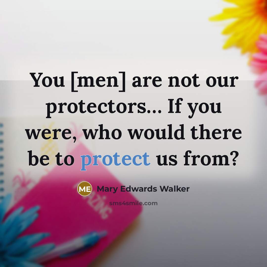 “You [men] are not our protectors.... If you were, who…” quote by Mary Edwards Walker