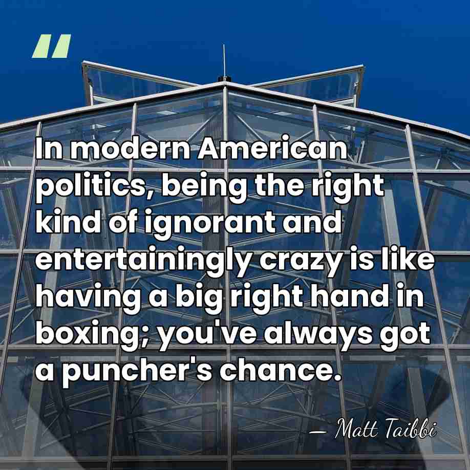 In modern American politics, being the right kind of ignorant and entertainingly&hellip; - Matt Taibbi