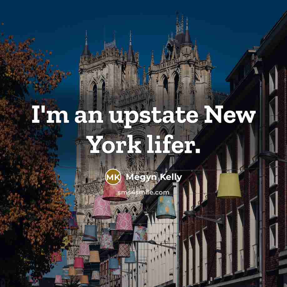 “I'm an upstate New York lifer.…” quote by Megyn Kelly