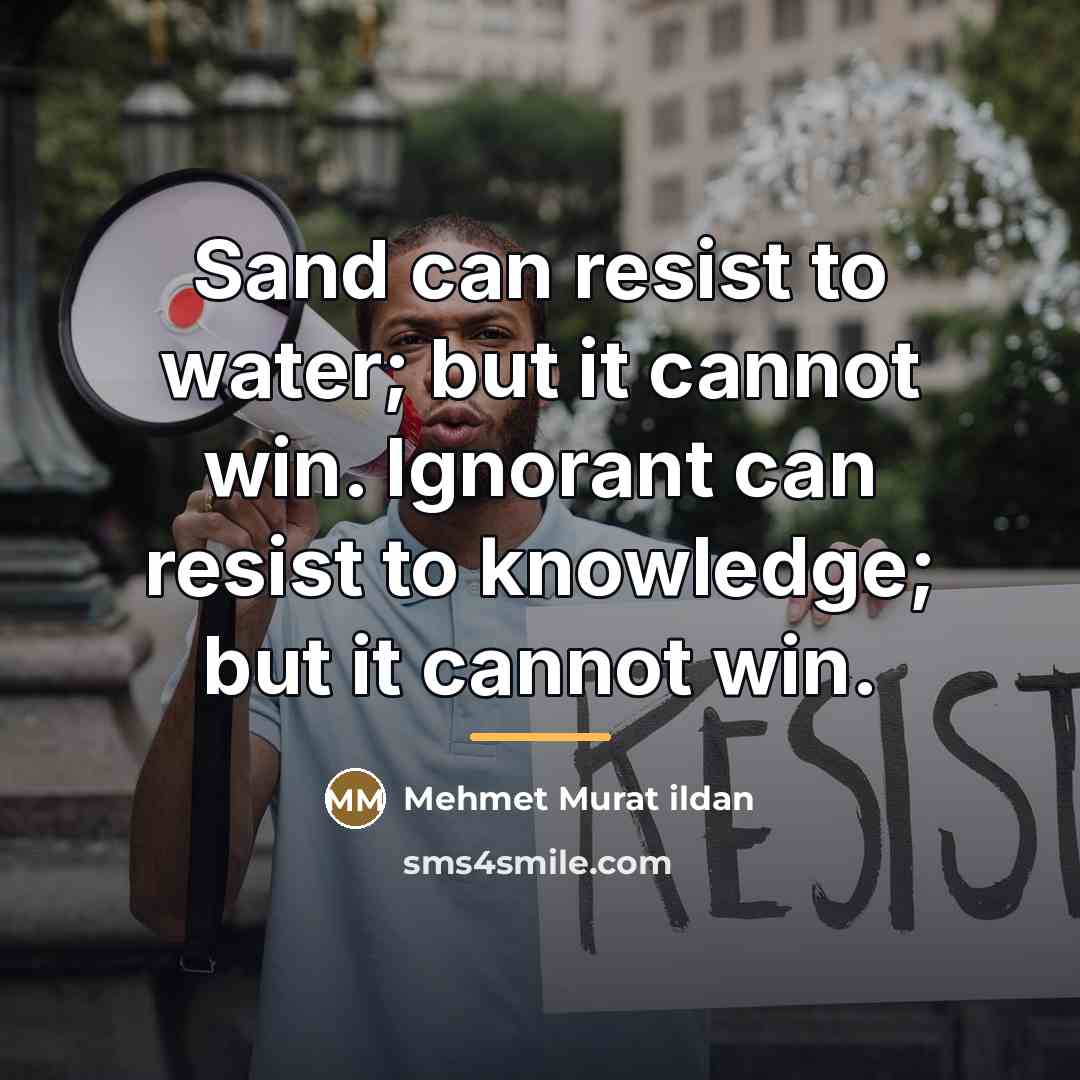 “Sand can resist to water; but it cannot win. Ignorant…” quote by Mehmet Murat Ildan