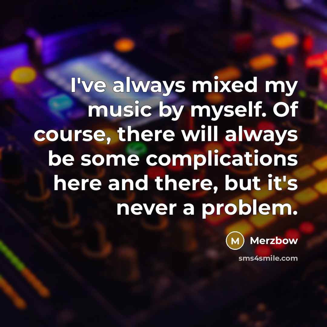 “I've always mixed my music by myself. Of course, there…” quote by Merzbow