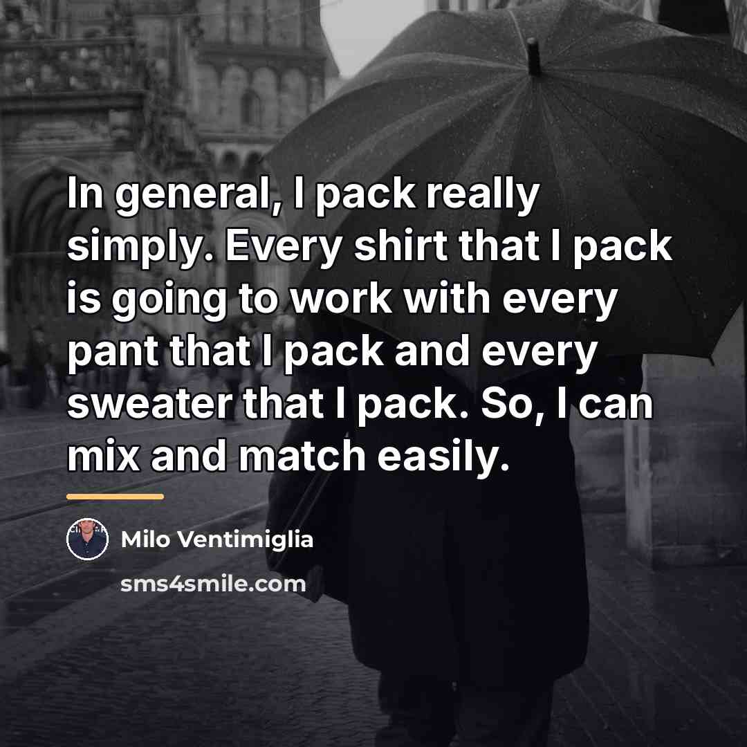 “In general, I pack really simply. Every shirt that I…” quote by Milo Ventimiglia