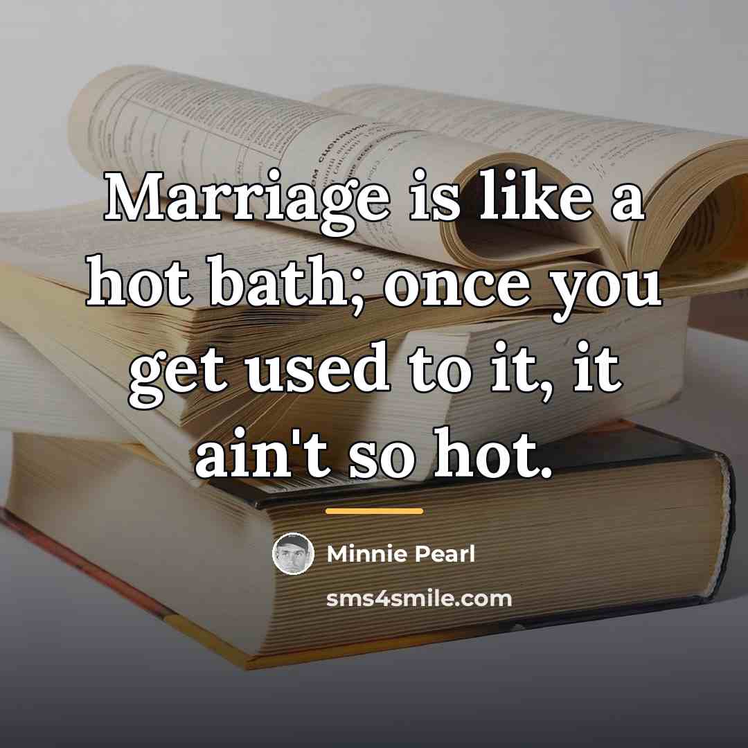 “Marriage is like a hot bath; once you get used…” quote by Minnie Pearl