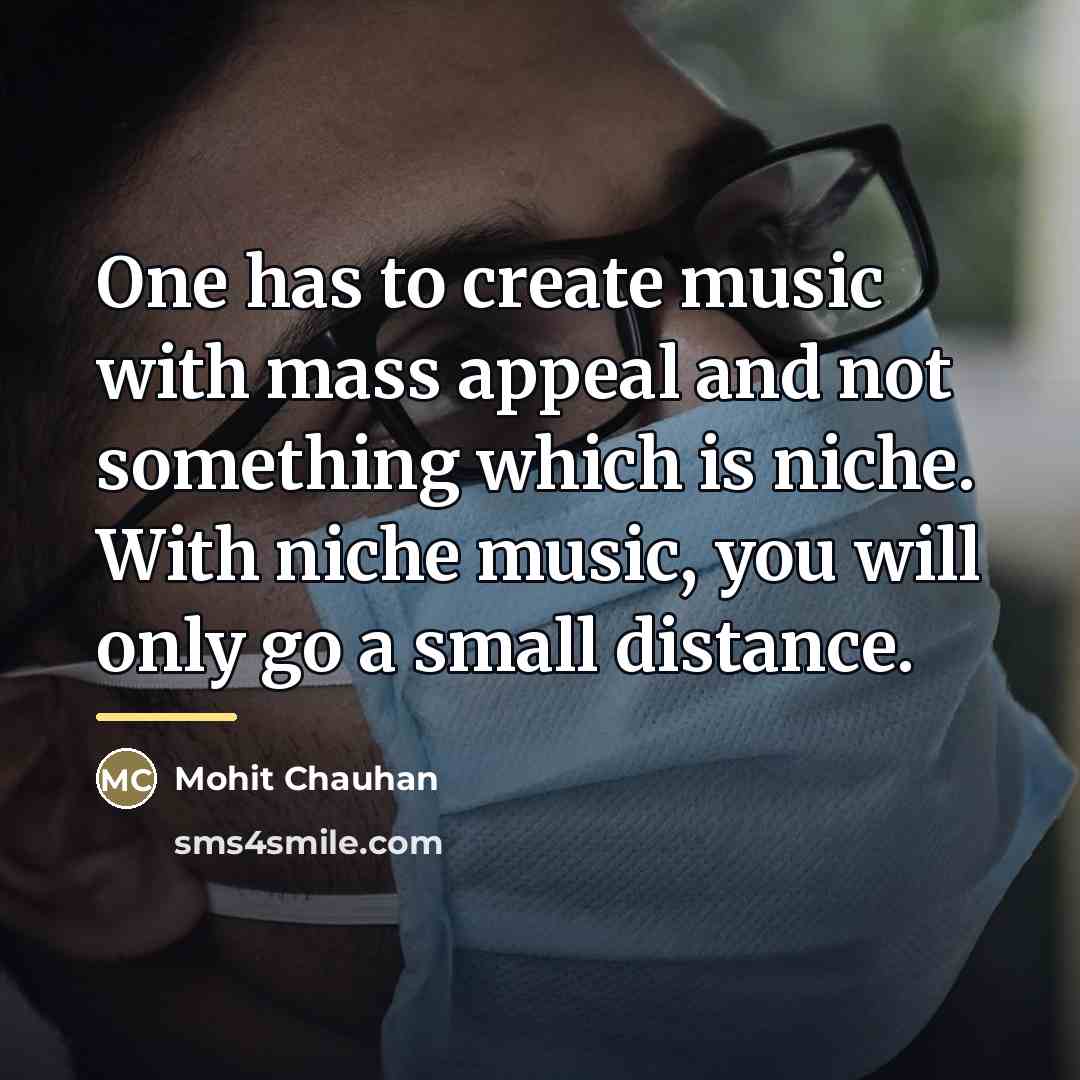 “One has to create music with mass appeal and not…” quote by Mohit Chauhan