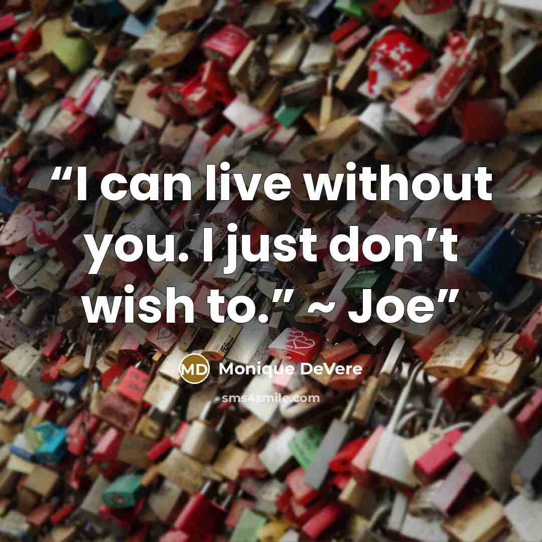 “I can live without you. I just don’t wish to.” ~ Joe” quote by Monique DeVere
