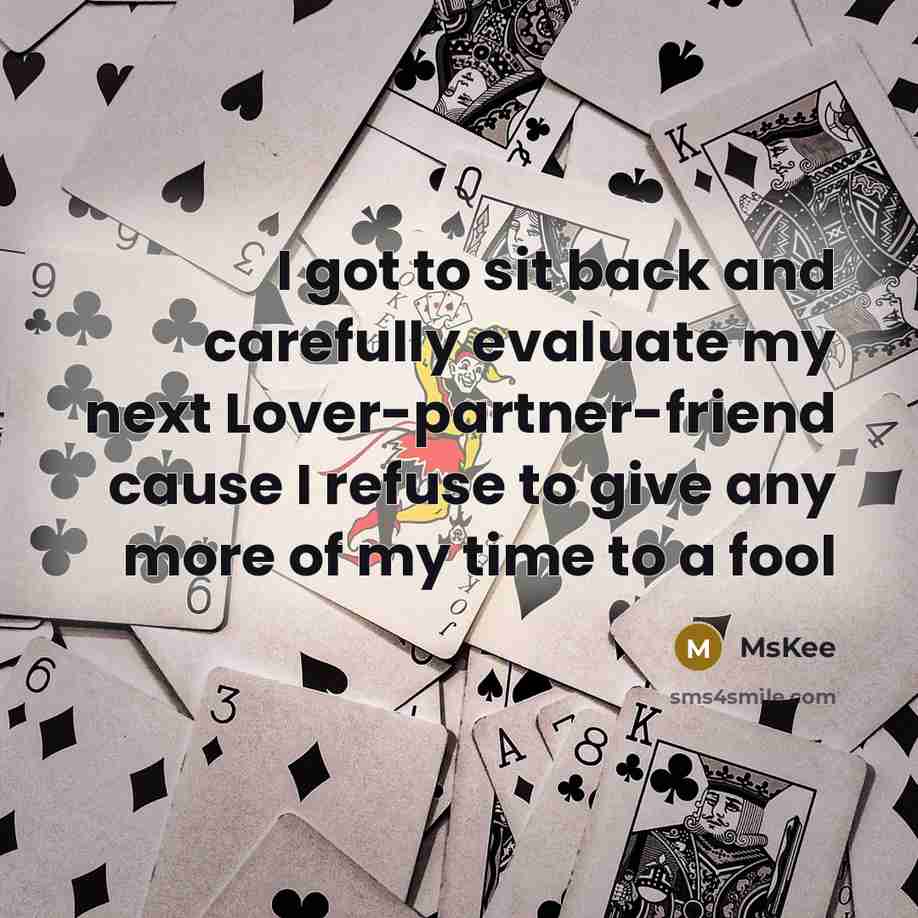 “I got to sit back and carefully evaluate my next Lover-partner-friend cause I refuse to give any more of my time to a fool” quote by MsKee