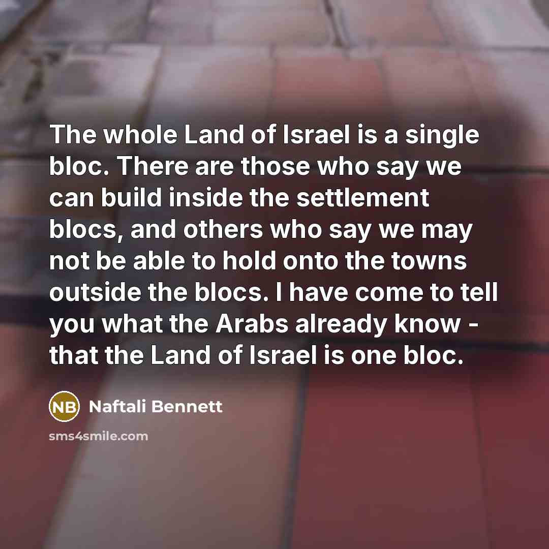 “The whole Land of Israel is a single bloc. There…” quote by Naftali Bennett