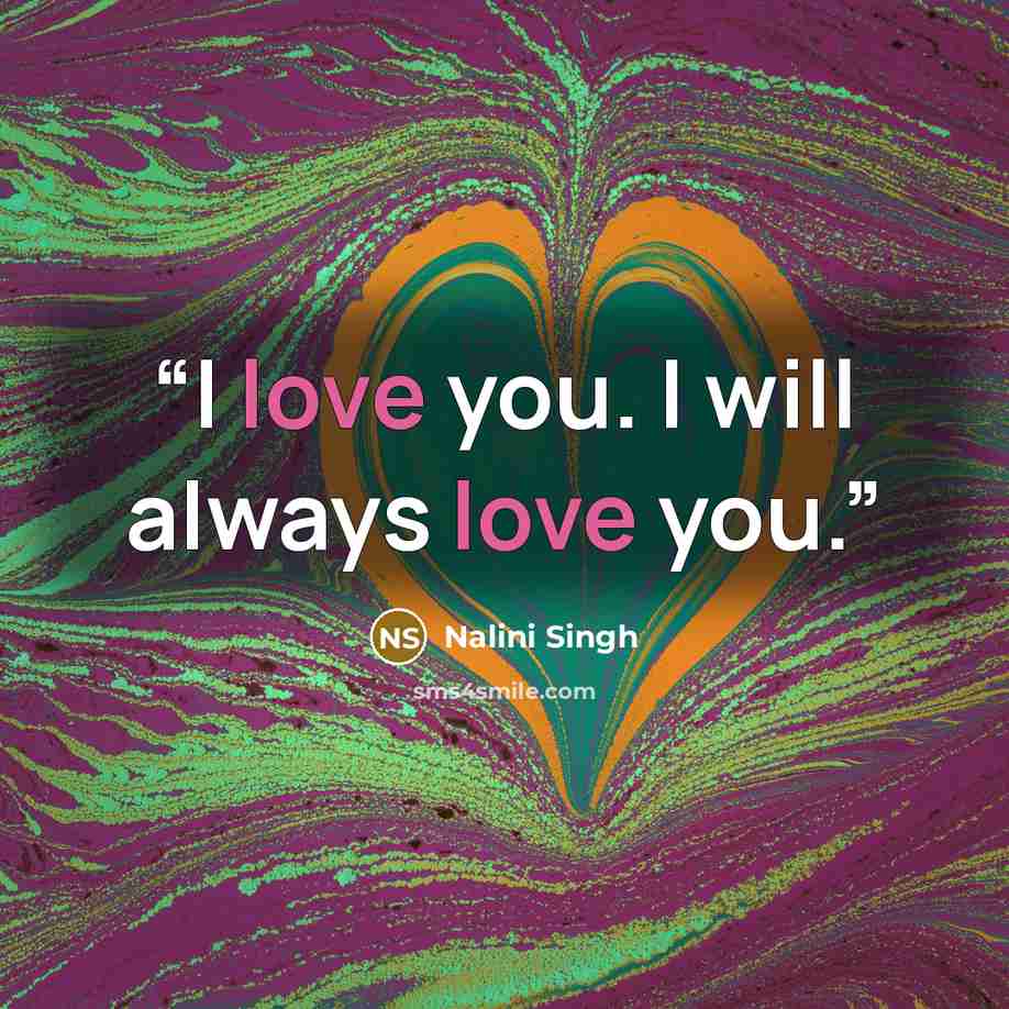 “I love you. I will always love you.” quote by Nalini Singh