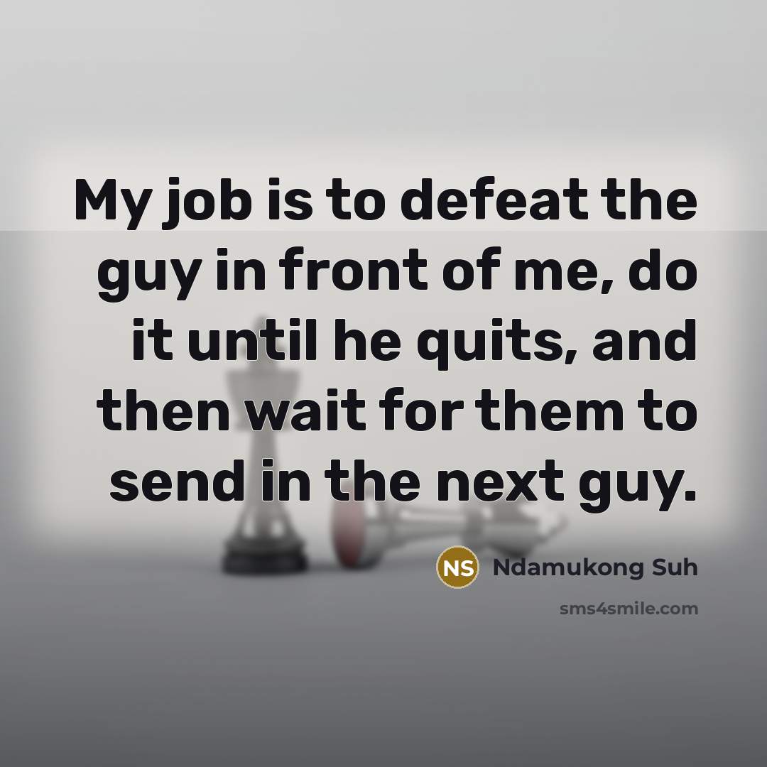 “My job is to defeat the guy in front of…” quote by Ndamukong Suh