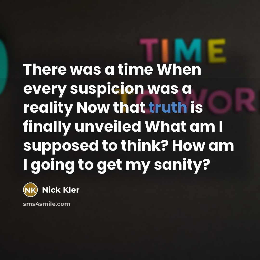 “There was a time When every suspicion was a reality Now that truth is finally unveiled What am I supposed to think? How am I going to get my sanity?” quote by Nick Kler