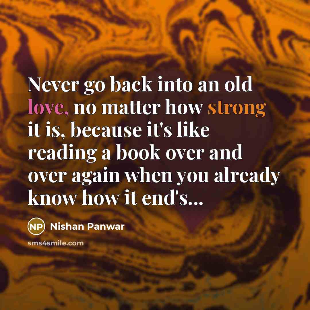 “Never go back into an old love, no matter how…” quote by Nishan Panwar