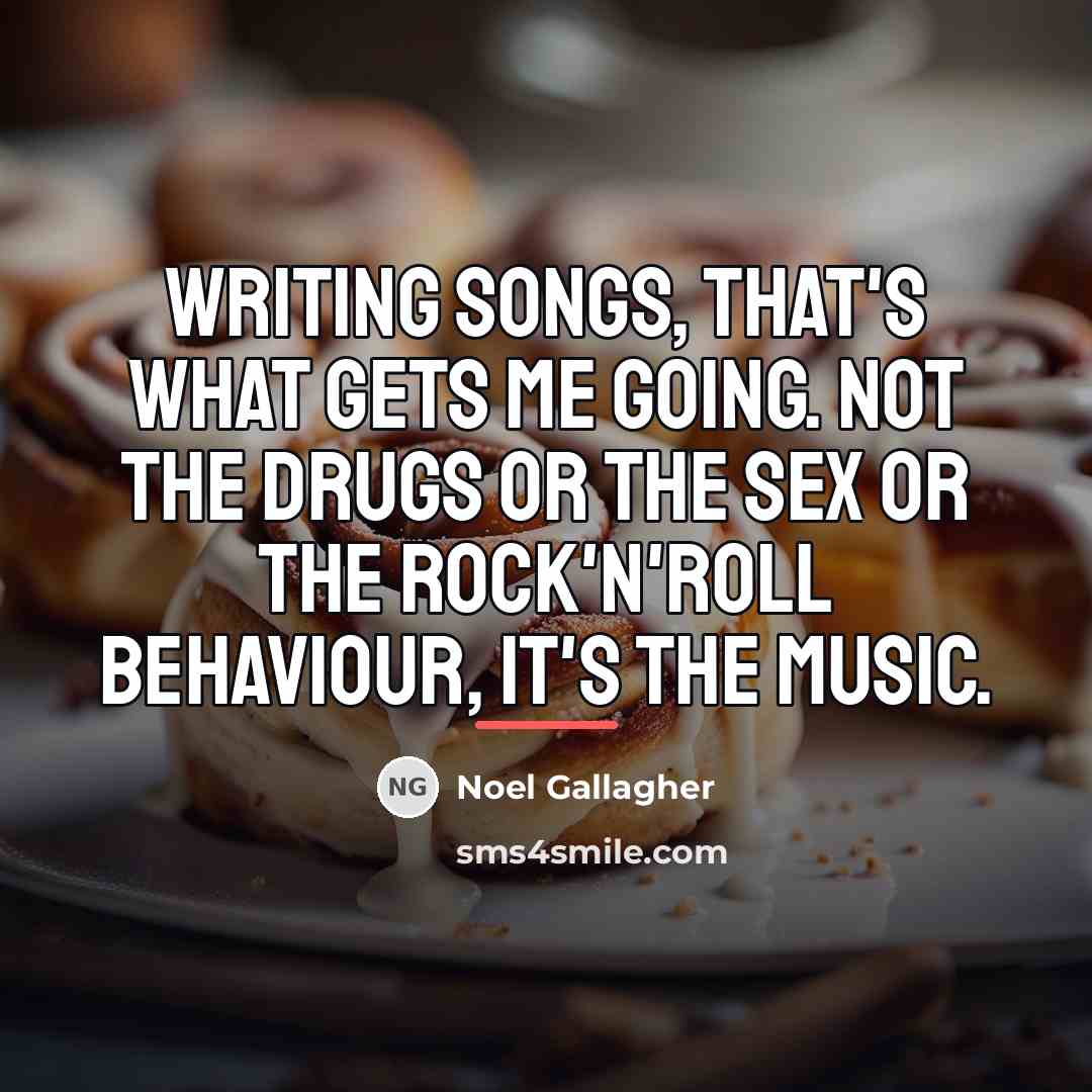 “Writing songs, that's what gets me going. Not the drugs…” quote by Noel Gallagher