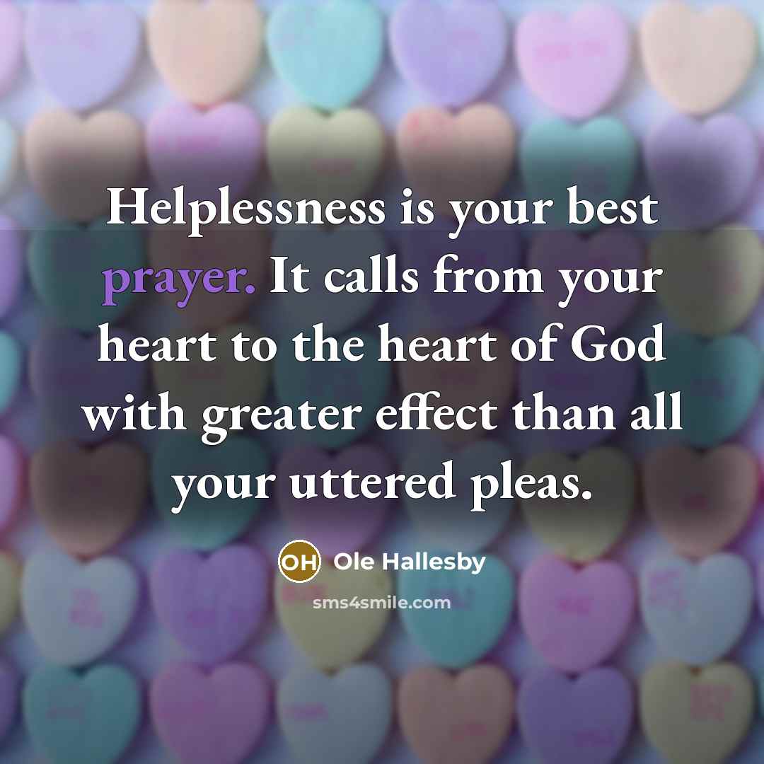 “Helplessness is your best prayer. It calls from your heart…” quote by Ole Hallesby