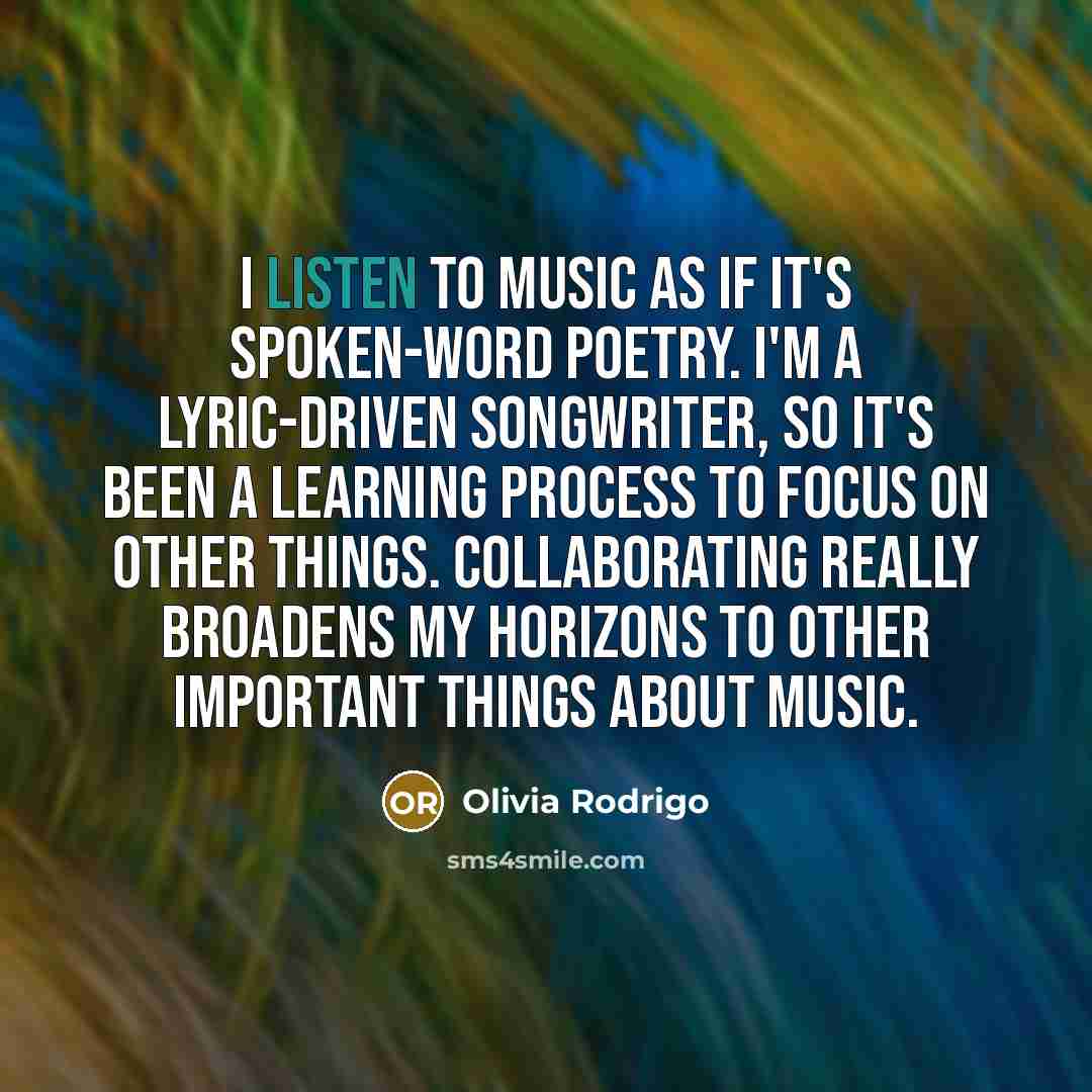 “I listen to music as if it's spoken-word poetry. I'm…” quote by Olivia Rodrigo