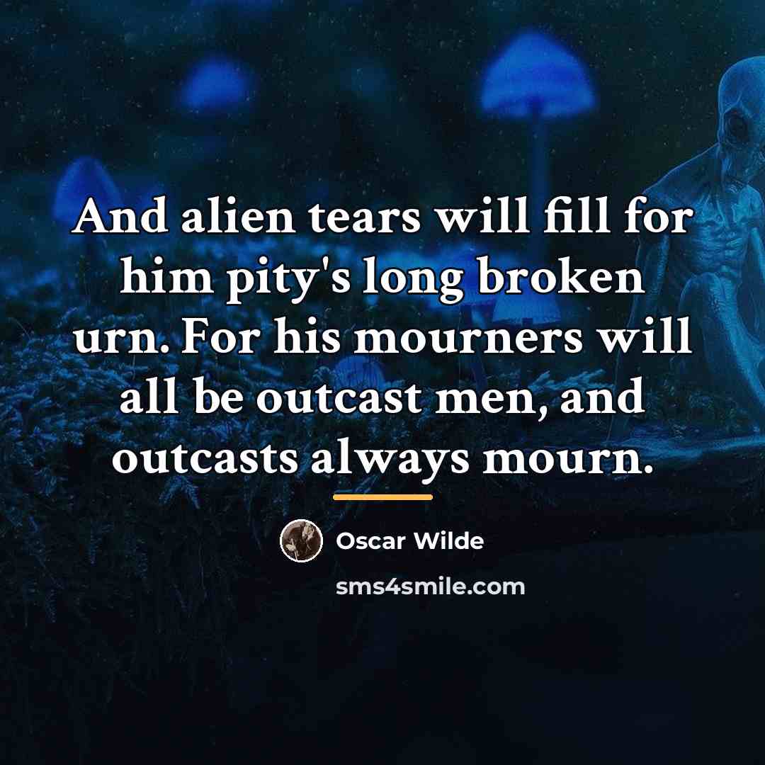 “And alien tears will fill for him pity's long broken…” quote by Oscar Wilde
