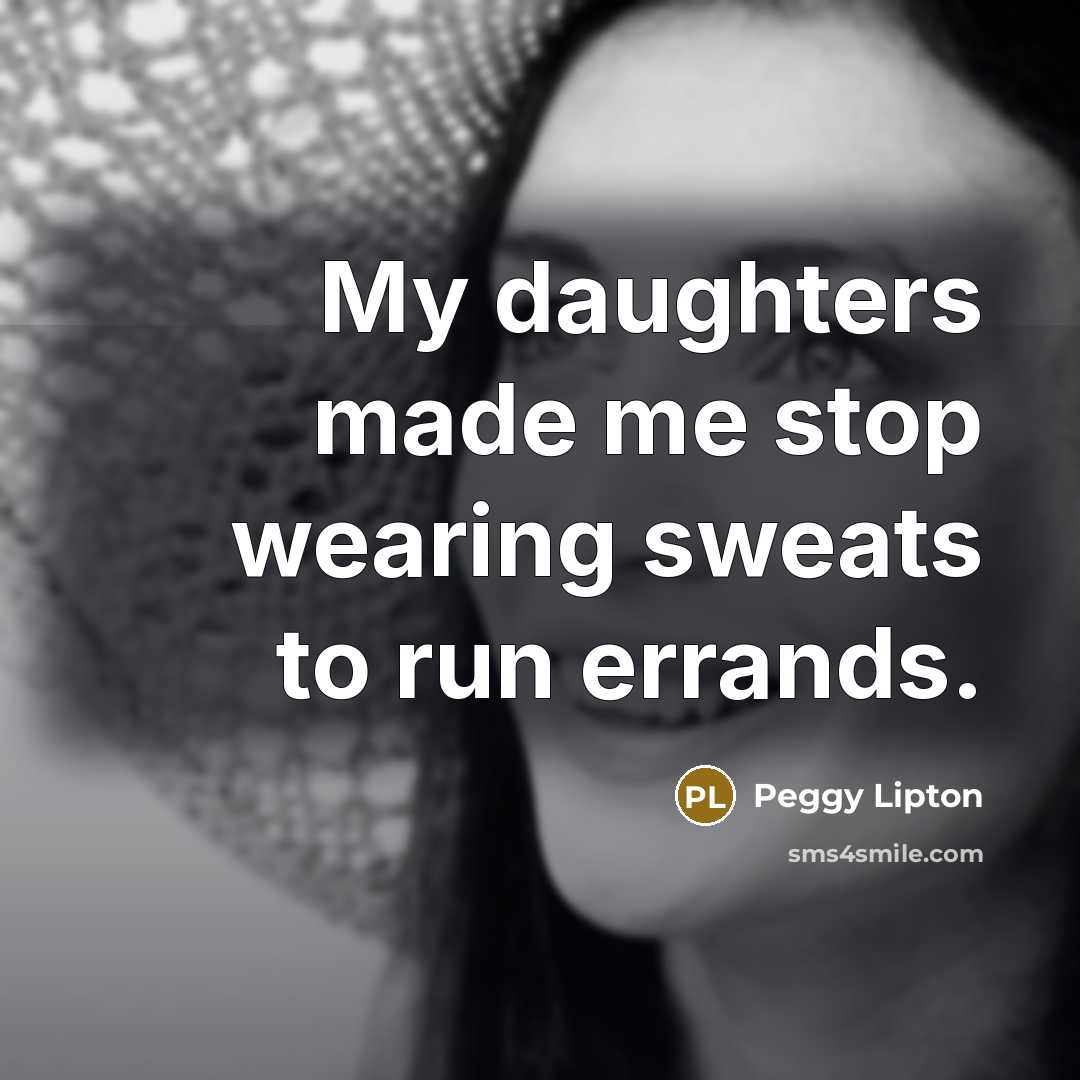 “My daughters made me stop wearing sweats to run errands.…” quote by Peggy Lipton