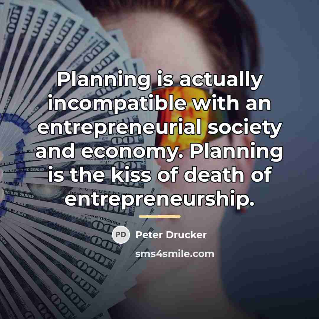 “Planning is actually incompatible with an entrepreneurial society and economy.…” quote by Peter Drucker