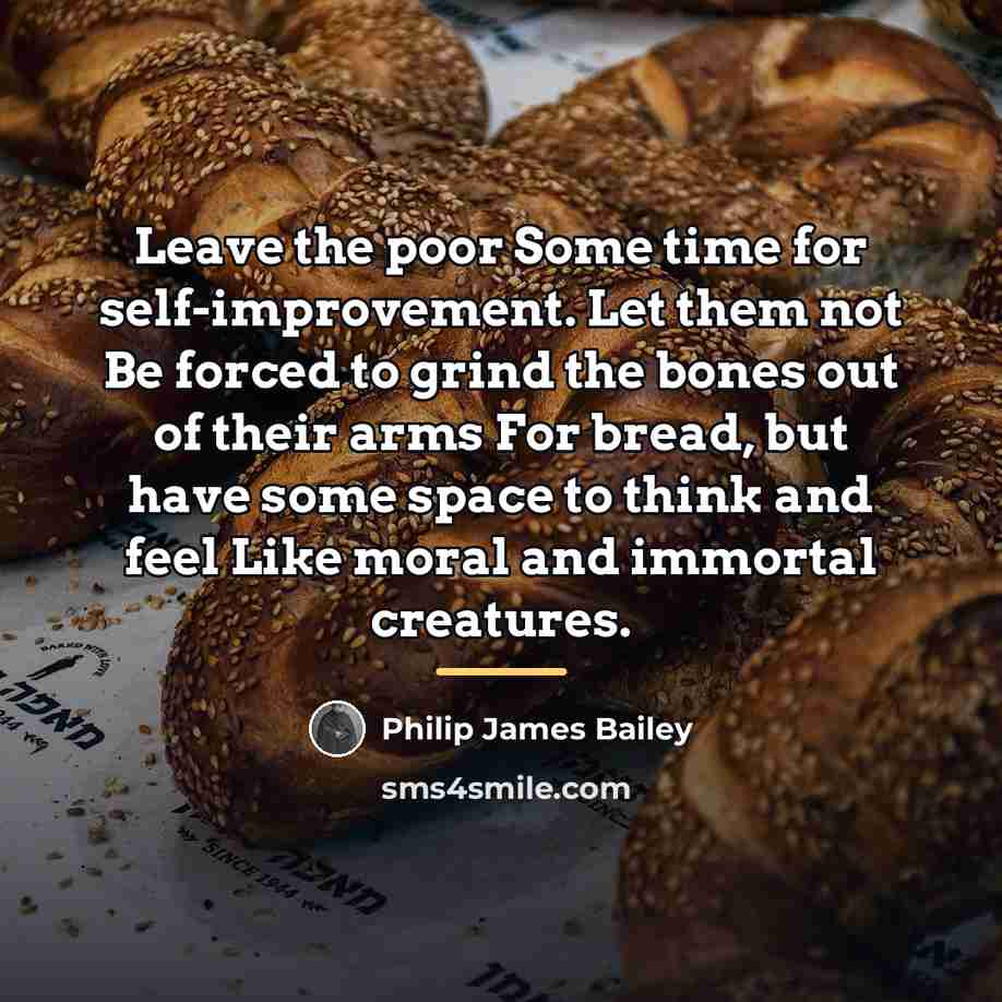 “Leave the poor Some time for self-improvement. Let them not…” quote by Philip James Bailey