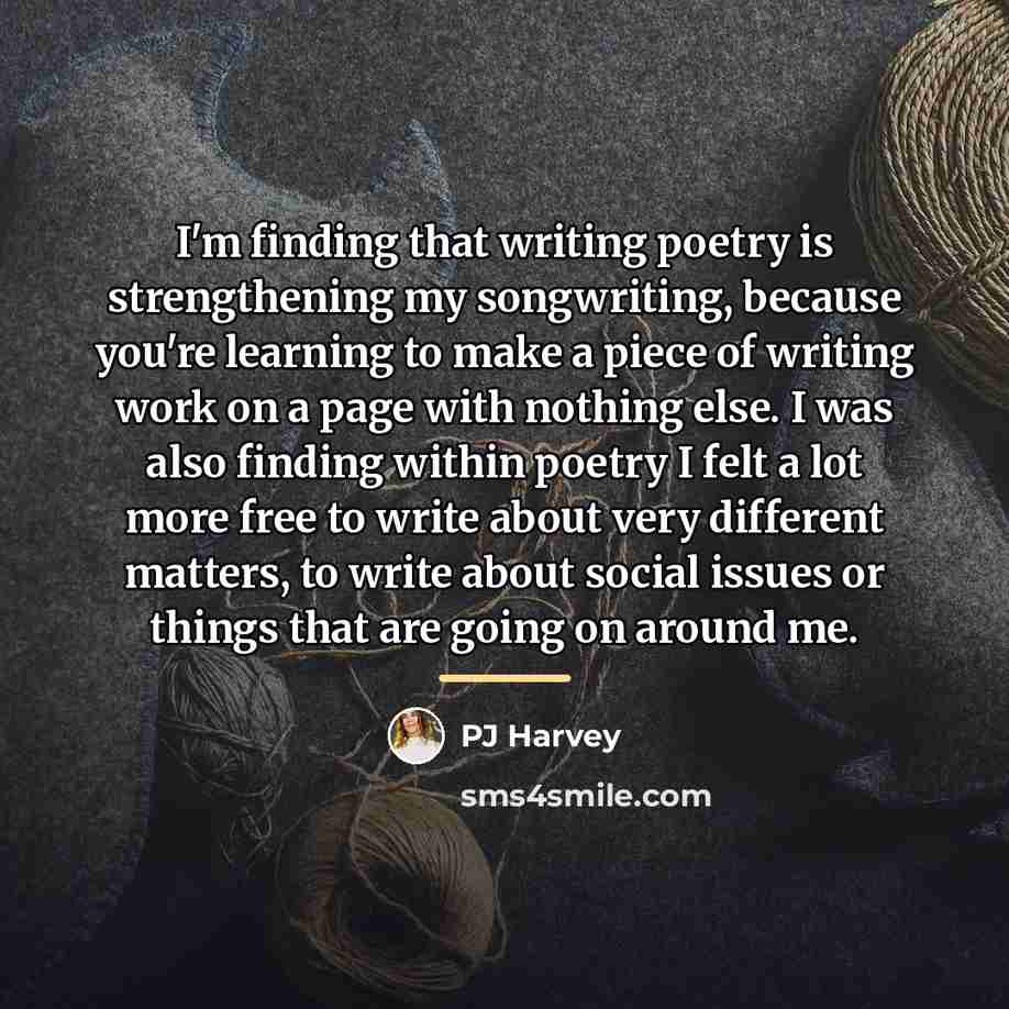 “I'm finding that writing poetry is strengthening my songwriting, because…” quote by PJ Harvey
