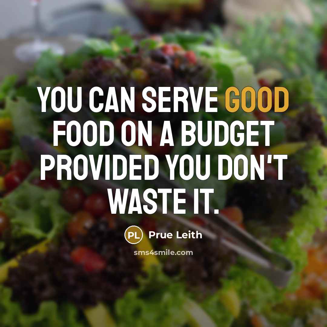 “You can serve good food on a budget provided you…” quote by Prue Leith