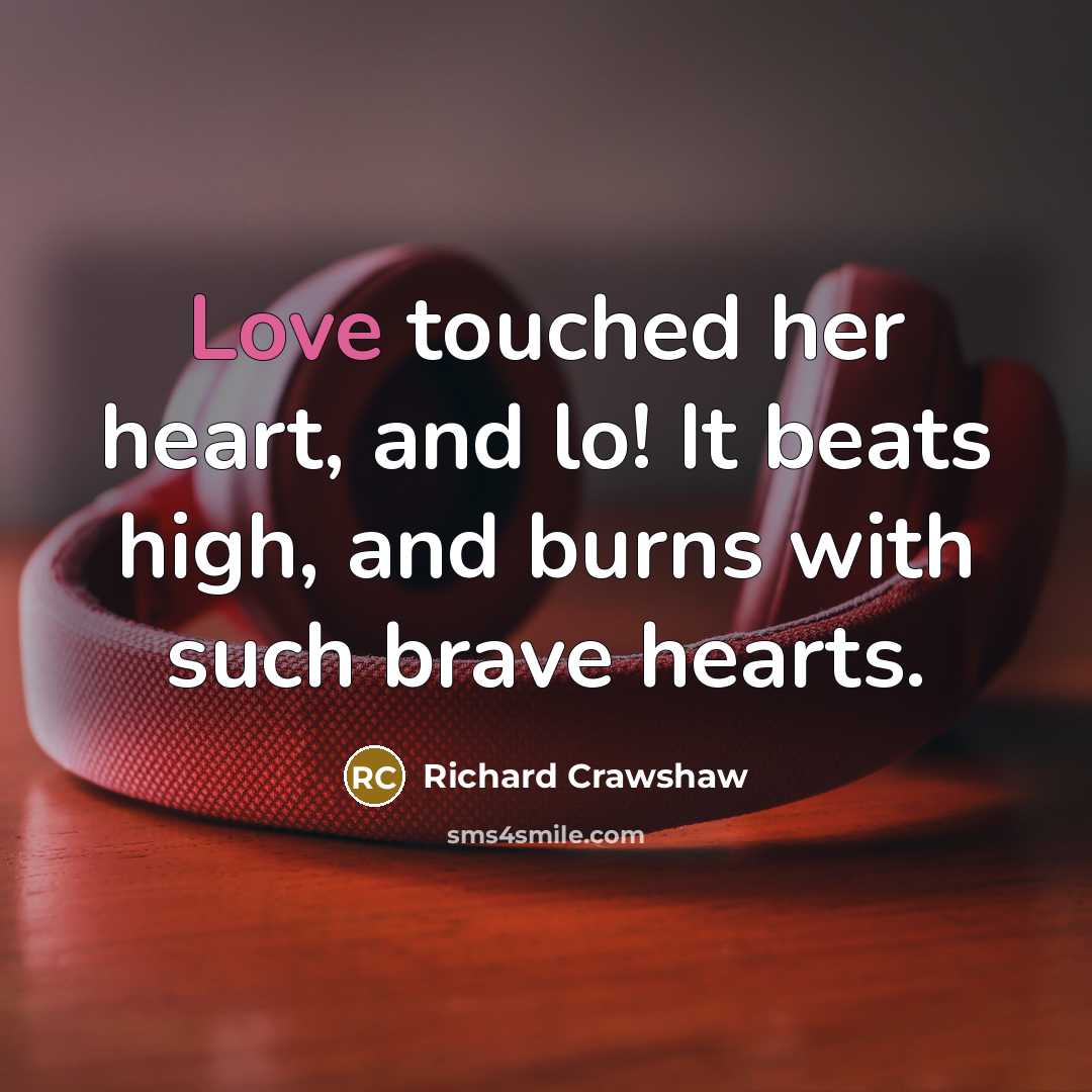 “Love touched her heart, and lo! It beats high, and burns with such brave hearts.” quote by Richard Crawshaw